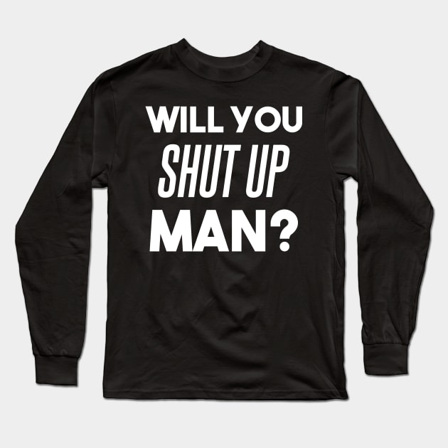 Will you shut up man? - debate funny Biden quote, anti Trump Long Sleeve T-Shirt by Max